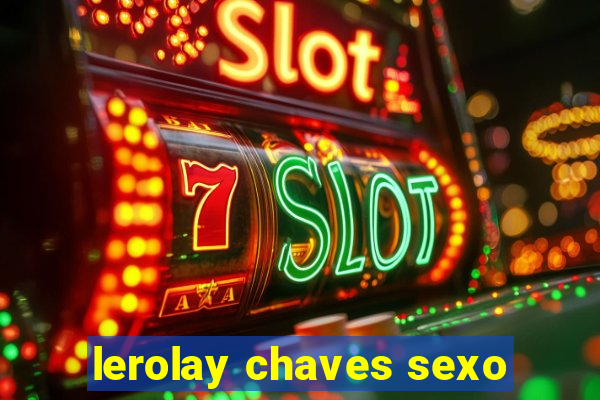 lerolay chaves sexo